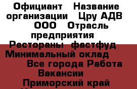 Официант › Название организации ­ Цру АДВ777, ООО › Отрасль предприятия ­ Рестораны, фастфуд › Минимальный оклад ­ 30 000 - Все города Работа » Вакансии   . Приморский край,Уссурийский г. о. 